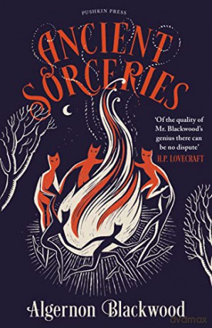 Ancient Sorceries: The Most Eerie and Unnerving Tales from One of the Greatest Proponents of Supernatural Fiction - Algernon Blackwood [KSIĄŻKA]
