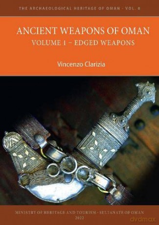 Ancient Weapons of Oman. Volume 1: Edged Weapons (The Archaeological Heritage of Oman) - Vincenzo Clarizia [KSIĄŻKA]
