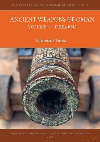 Ancient Weapons of Oman. Volume 2: Firearms (The Archaeological Heritage of Oman) - Vincenzo Clarizia [KSIĄŻKA]