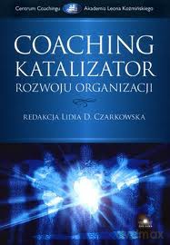 Coaching katalizator rozwoju organizacji - Lidia Czarkowska [KSIĄŻKA]