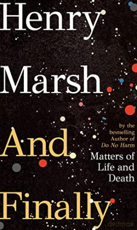 And Finally: Matters of Life and Death, the Sunday Times bestseller from the author of DO NO HARM - Henry Marsh [KSIĄŻKA]