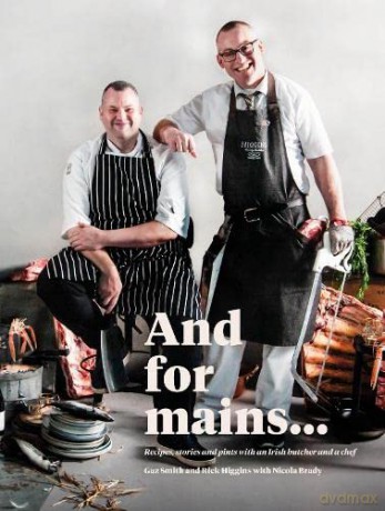 And for Mains: Recipes, Stories and Pints with an Irish Butcher and a Chef - Rick Higgins [KSIĄŻKA]