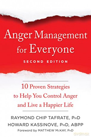 Anger Management for Everyone: Ten Proven Strategies to Help You Control Anger and Live a Happier Life - Raymond Chip Tafrate [KSIĄŻKA]