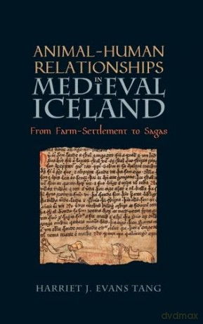Animal-Human Relationships in Medieval Iceland: From Farm-Settlement to Sagas: 7 (Nature and Environment in the Middle Ages) - Harriet Jean Evans Tang [KSIĄŻKA]