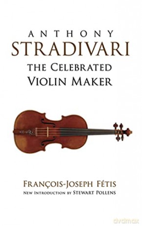 Anthony Stradivari the Celebrated Violin-Maker (Dover Books on Music) - Francois-Joseph Fetis [KSIĄŻKA]