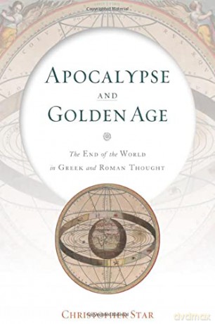 Apocalypse and Golden Age: The End of the World in Greek and Roman Thought - Christopher Star [KSIĄŻKA]