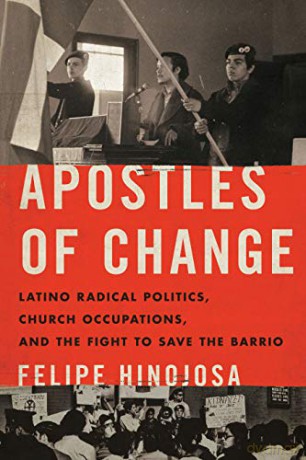Apostles of Change: Latino Radical Politics, Church Occupations, and the Fight to Save the Barrio (Historia USA) - Felipe Hinojosa [KSIĄŻKA]