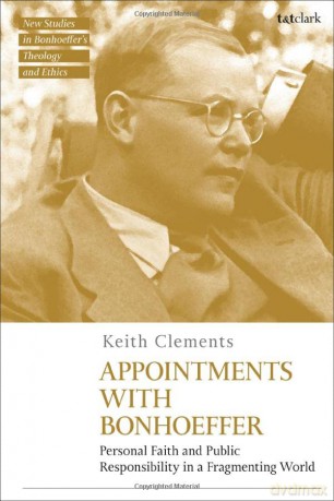 Appointments with Bonhoeffer: Personal Faith and Public Responsibility in a Fragmenting World (T&T Clark New Studies in Bonhoeffer's Theology and Ethics) - Keith Clements [KSIĄŻKA]