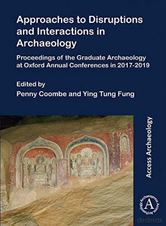 Approaches to Disruptions and Interactions in Archaeology: Proceedings of the Graduate Archaeology at Oxford Annual Conferences in 2017-2019 - Ying Tung Fung [KSIĄŻKA]