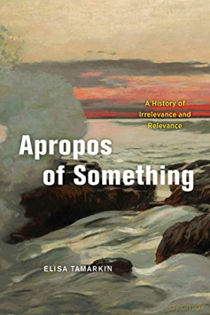 Apropos of Something: A History of Irrelevance and Relevance - Elisa Tamarkin [KSIĄŻKA]