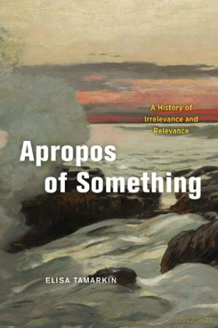 Apropos of Something: A History of Irrelevance and Relevance - Elisa Tamarkin [KSIĄŻKA]