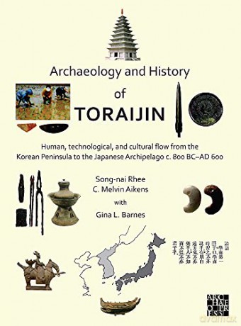 Archaeology and History of Toraijin: Human, Technological, and Cultural Flow from the Korean Peninsula to the Japanese Archipelago c. 800 BC-AD 600 - Song-nai Rhee [KSIĄŻKA]