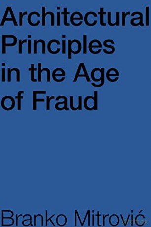 Architectural Principles in the Age of Fraud: Why So Many Architects Pretend to Be Philosophers and Don't Care How Buildings Look - Branko Mitrović [KSIĄŻKA]