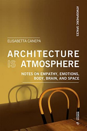 Architecture is atmosphere: Notes on Empathy, Emotions, Body, Brain, and Space (Atmospheric Spaces) - Elisabetta Canepa [KSIĄŻKA]
