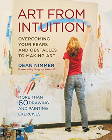 Art from Intuition: Overcoming your Fears and Obstacles to Making Art - Dean Nimmer [KSIĄŻKA]