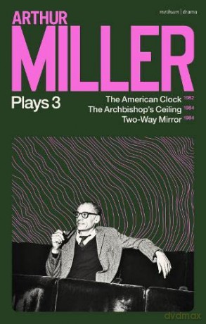 Arthur Miller Plays 3: The American Clock; The Archbishop's Ceiling; Two-Way Mirror - Arthur Miller [KSIĄŻKA]