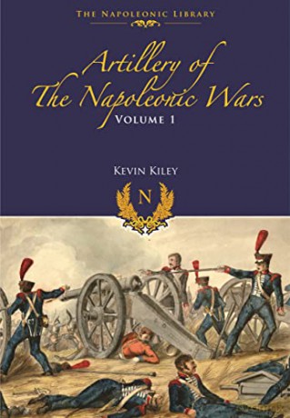 Artillery of the Napoleonic Wars: Field Artillery, 1792-1815 (Napoleonic Library) - Kevin F Kiley [KSIĄŻKA]