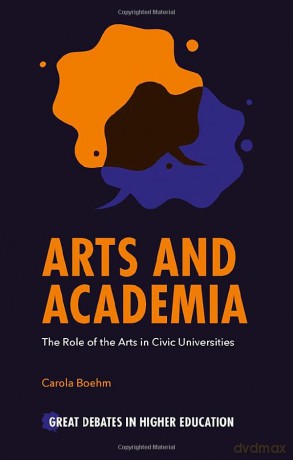 Arts and Academia: The Role of the Arts in Civic Universities (Great Debates in Higher Education) - Carola Boehm [KSIĄŻKA]