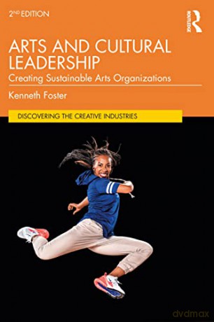 Arts and Cultural Leadership: Creating Sustainable Arts Organizations (Discovering the Creative Industries) - Kenneth Foster [KSIĄŻKA]