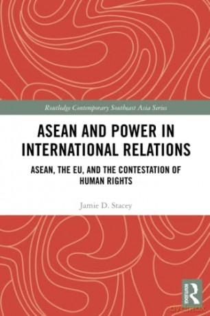 ASEAN and Power in International Relations: ASEAN, the EU, and the Contestation of Human Rights (Routledge Contemporary Southeast Asia Series) - Jamie Stacey [KSIĄŻKA]
