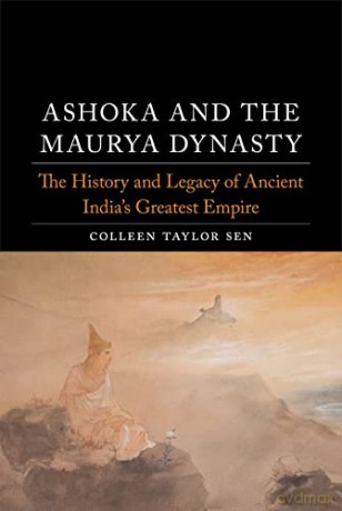 Ashoka and the Maurya Dynasty: The History and Legacy of Ancient India's Greatest Empire (Dynasties) - Colleen Taylor Sen [KSIĄŻKA]