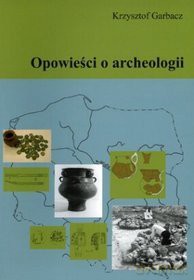 Opowieści o archeologii - Garbacz Krzysztof [KSIĄŻKA]