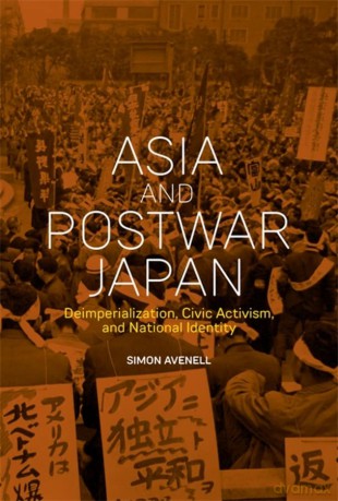 Asia and Postwar Japan: Deimperialization, Civic Activism, and National Identity (Harvard East Asian Monographs) - Avenell [KSIĄŻKA]