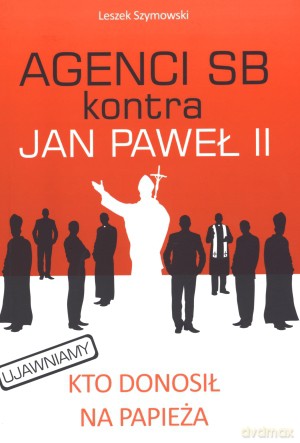 Agenci SB kontra Jan Paweł II - Leszek Szymowski [KSIĄŻKA]