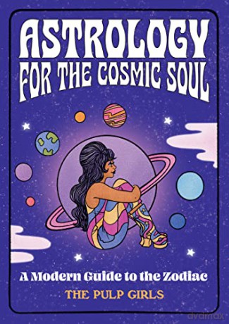 Astrology for the Cosmic Soul: A Modern Guide to the Zodiac - The Pulp Girls [KSIĄŻKA]