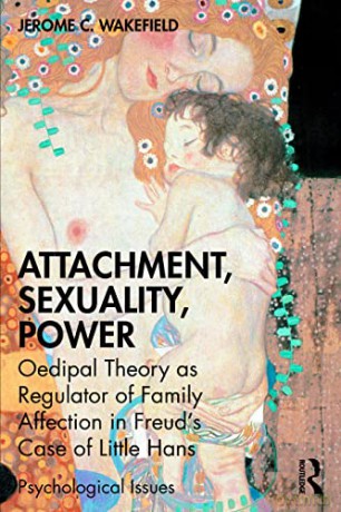 Attachment, Sexuality, Power: Oedipal Theory as Regulator of Family Affection in Freud's Case of Little Hans (Psychological Issues) - Jerome C. Wakefield [KSIĄŻKA]