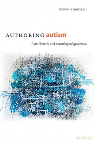 Authoring Autism: On Rhetoric and Neurological Queerness (Thought in the Act) - Melanie Yergeau [KSIĄŻKA]
