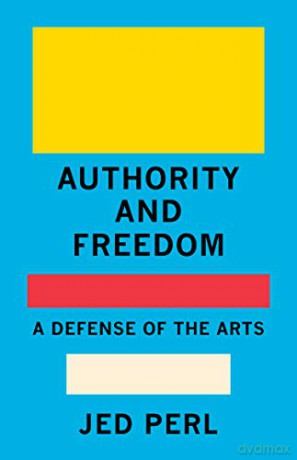 Authority and Freedom: A Defense of the Arts - Jed Perl [KSIĄŻKA]