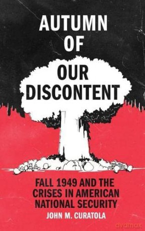 Autumn of Our Discontent: Fall 1949 and the Crises in American National Security - John M. Curatola [KSIĄŻKA]