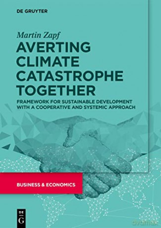 Averting Climate Catastrophe Together: Framework for Sustainable Development with a Cooperative and Systemic Approach - Zapf [KSIĄŻKA]