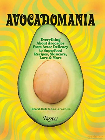 Avocadomania: Everything About Avocados 70 Tasty Recipes and More - Déborah Holtz [KSIĄŻKA]