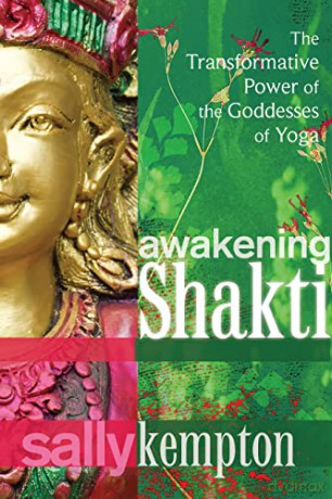 Awakening Shakti: The Transformative Power of the Goddesses of Yoga - Sally Kempton [KSIĄŻKA]