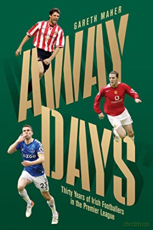 Away Days: Thirty Years of Irish Footballers in the Premier League: Thirty Years of Irish Influence on the Premier League - Gareth Maher [KSIĄŻKA]