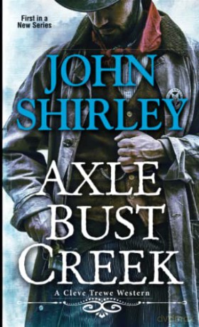 Axle Bust Creek: 1 (A Cleve Trewe Western (#1)) - John Shirley [KSIĄŻKA]