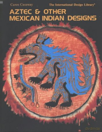 Aztec and Other Mexican Indian Designs (A Barbara Holdridge Book) (International Design Library) - Caren Caraway [KSIĄŻKA]