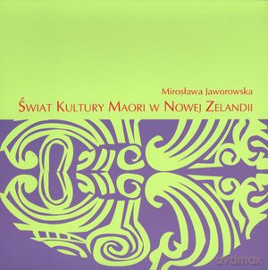 Świat Kultury Maori w Nowej Zelandii - Mirosława Jaworowska [KSIĄŻKA]