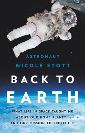 Back to Earth: What Life in Space Taught Me About Our Home Planet-And Our Mission to Protect It - Nicole Stott [KSIĄŻKA]
