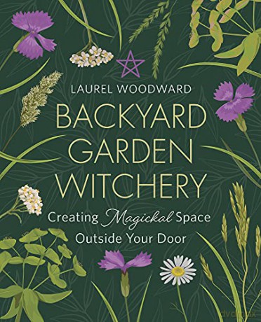 Backyard Garden Witchery: Creating Magickal Space Outside Your Door - Laurel Woodward [KSIĄŻKA]