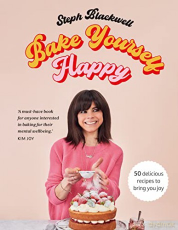 Bake Yourself Happy: 50 recipes to bring you joy - Steph Blackwell [KSIĄŻKA]