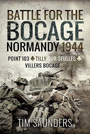 Battle for the Bocage, Normandy 1944: Point 103, Tilly-sur-Seulles and Villers Bocage - Tim Saunders [KSIĄŻKA]