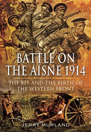 Battle on the Aisne 1914: The BEF and the Birth of the Western Front - Murland Jerry [KSIĄŻKA]