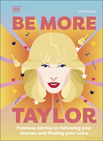 Be More Taylor Swift: Fearless Advice on Following Your Dreams and Finding Your Voice [KSIĄŻKA]