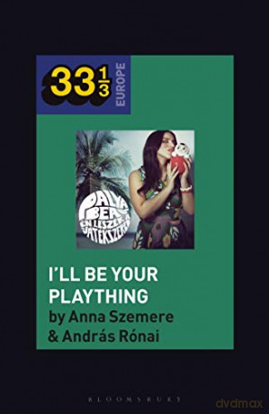 Bea Palya's I'll Be Your Plaything (33 1/3 Europe) - András Rónai [KSIĄŻKA]