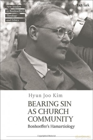 Bearing Sin as Church Community: Bonhoeffer's Hamartiology (T&T Clark New Studies in Bonhoeffer's Theology and Ethics) - Hyun Joo Kim [KSIĄŻKA]