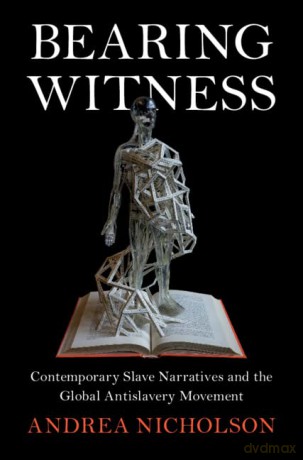 Bearing Witness: Contemporary Slave Narratives and the Global Antislavery Movement (Slaveries since Emancipation) - Andrea Nicholson [KSIĄŻKA]