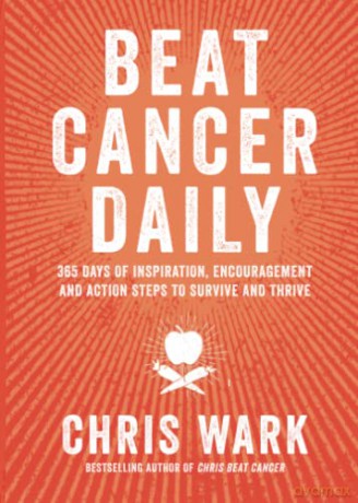 Beat Cancer Daily: 365 Days of Inspiration, Encouragement and Action Steps to Survive and Thrive - Chris Wark [KSIĄŻKA]